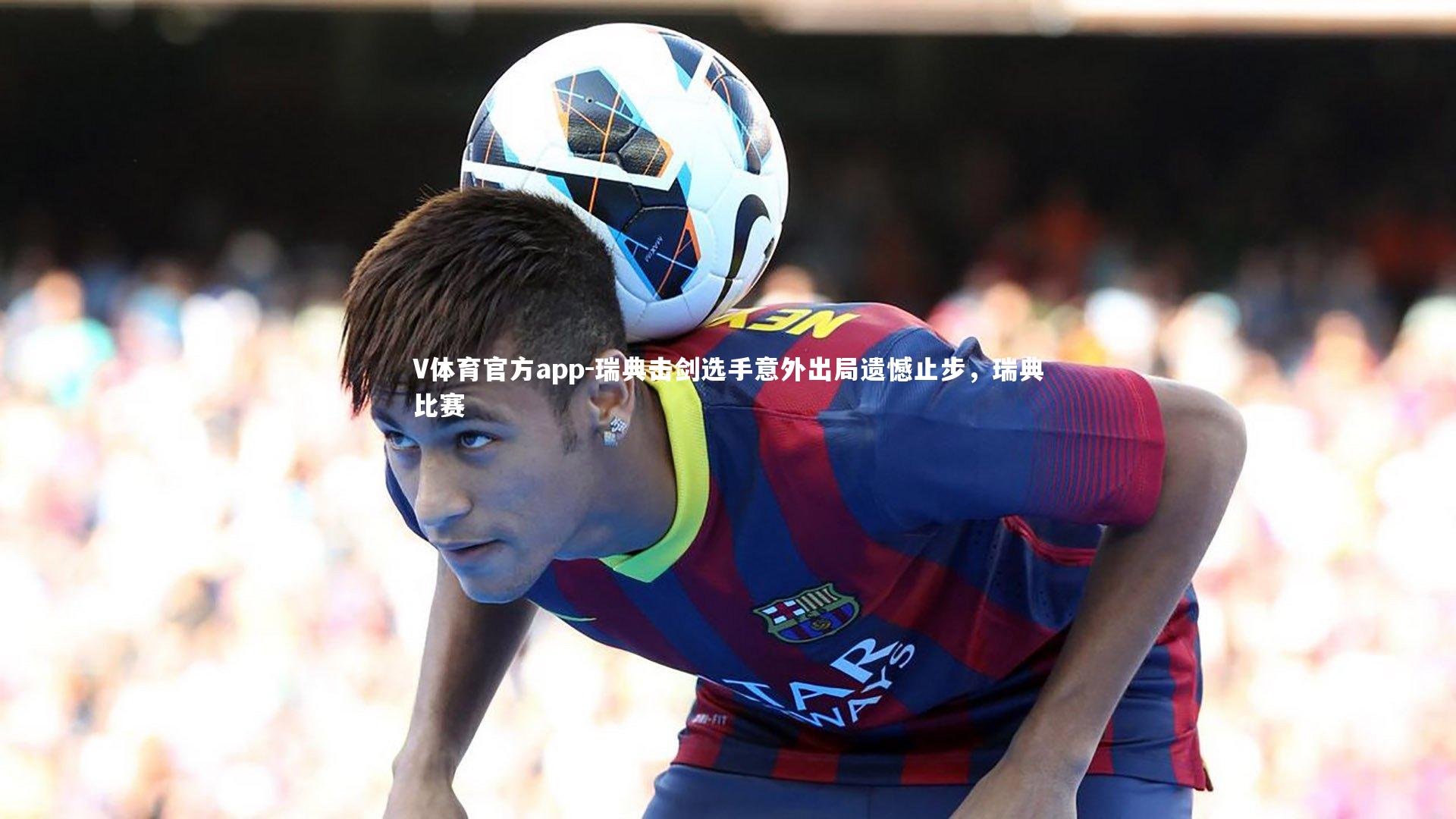 瑞典击剑选手意外出局遗憾止步，瑞典比赛