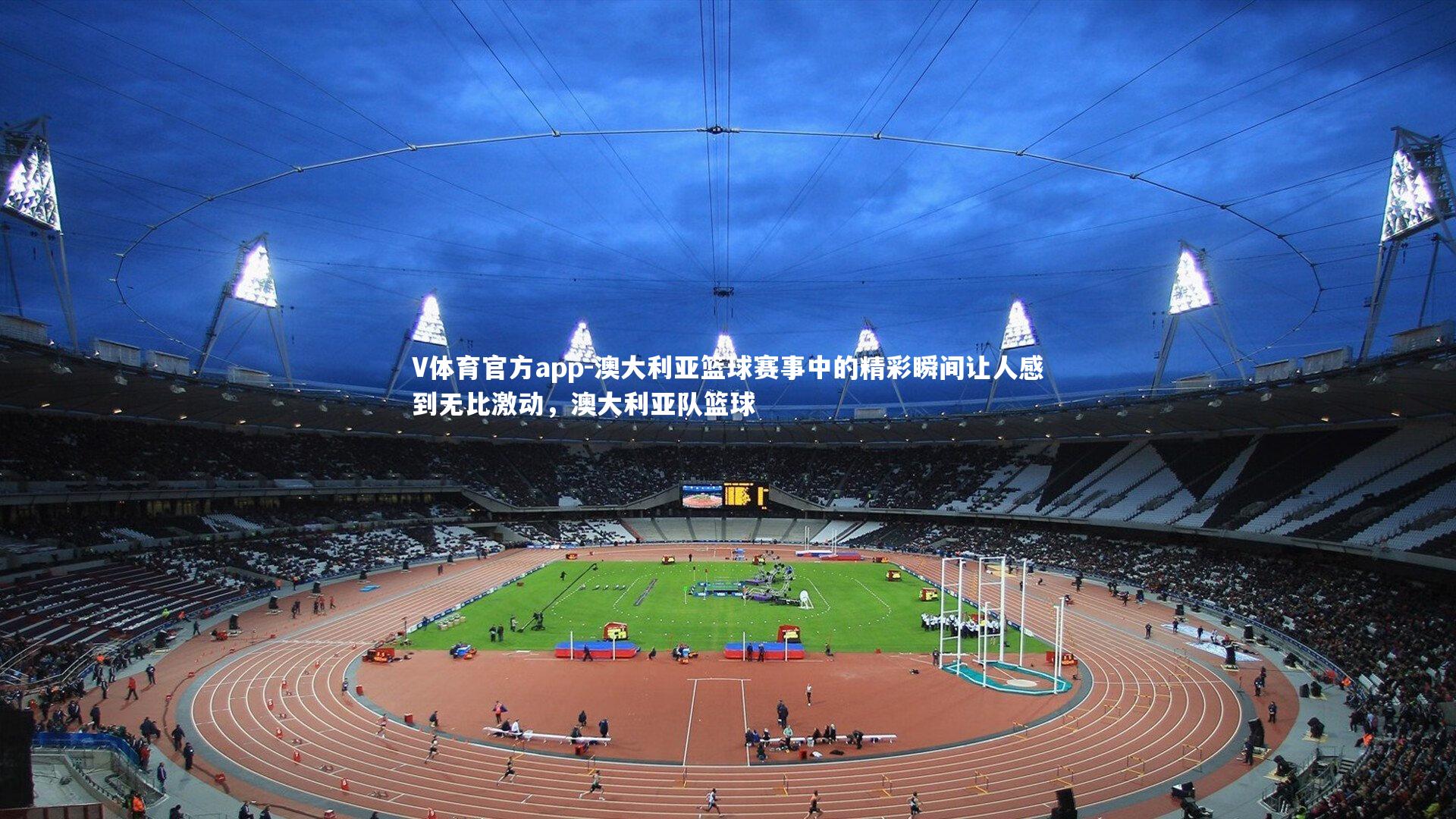 澳大利亚篮球赛事中的精彩瞬间让人感到无比激动，澳大利亚队篮球