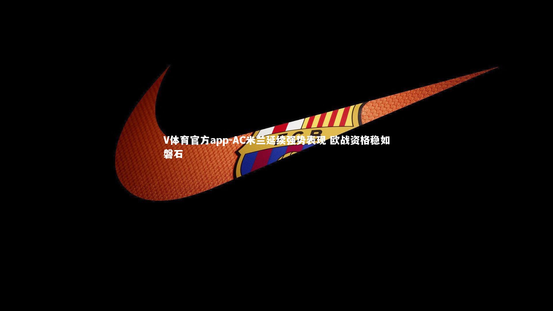 AC米兰延续强势表现 欧战资格稳如磐石